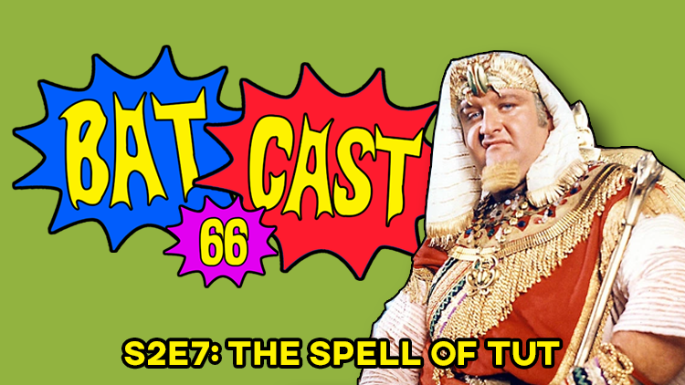 Batcast 66 - S2E7: The Spell of Tut